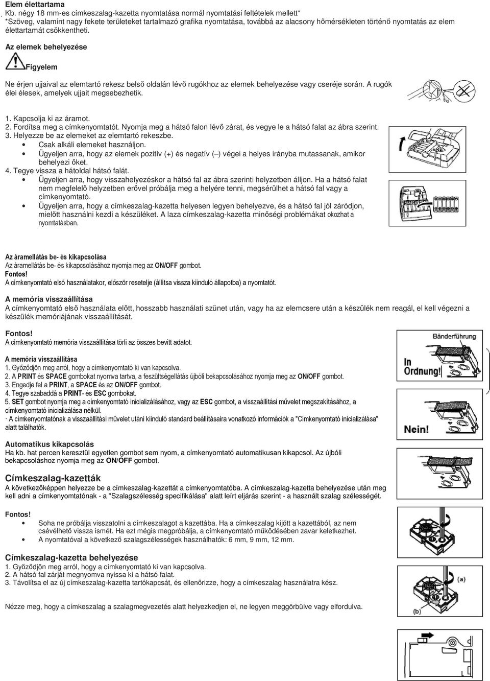 nyomtatás az elem élettartamát csökkentheti. Az elemek behelyezése Figyelem Ne érjen ujjaival az elemtartó rekesz belső oldalán lévő rugókhoz az elemek behelyezése vagy cseréje során.