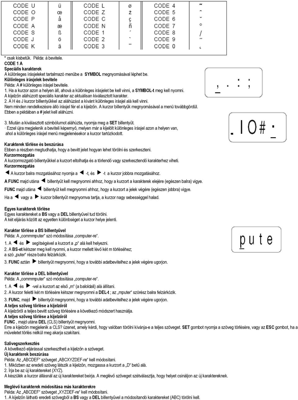 A kijelzőn aláhúzott speciális karakter az aktuálisan kiválasztott karakter. 2. A H és J kurzor billentyűkkel az aláhúzást a kívánt különleges írásjel alá kell vinni.