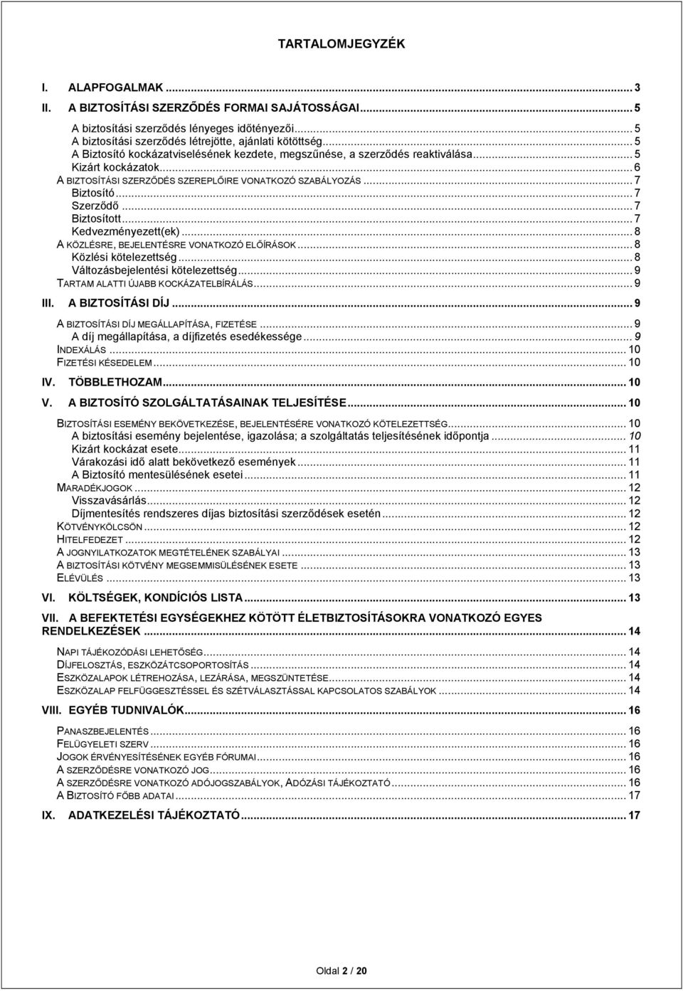 .. 7 Biztosított... 7 Kedvezményezett(ek)... 8 A KÖZLÉSRE, BEJELENTÉSRE VONATKOZÓ ELŐÍRÁSOK... 8 Közlési kötelezettség... 8 Változásbejelentési kötelezettség... 9 TARTAM ALATTI ÚJABB KOCKÁZATELBÍRÁLÁS.