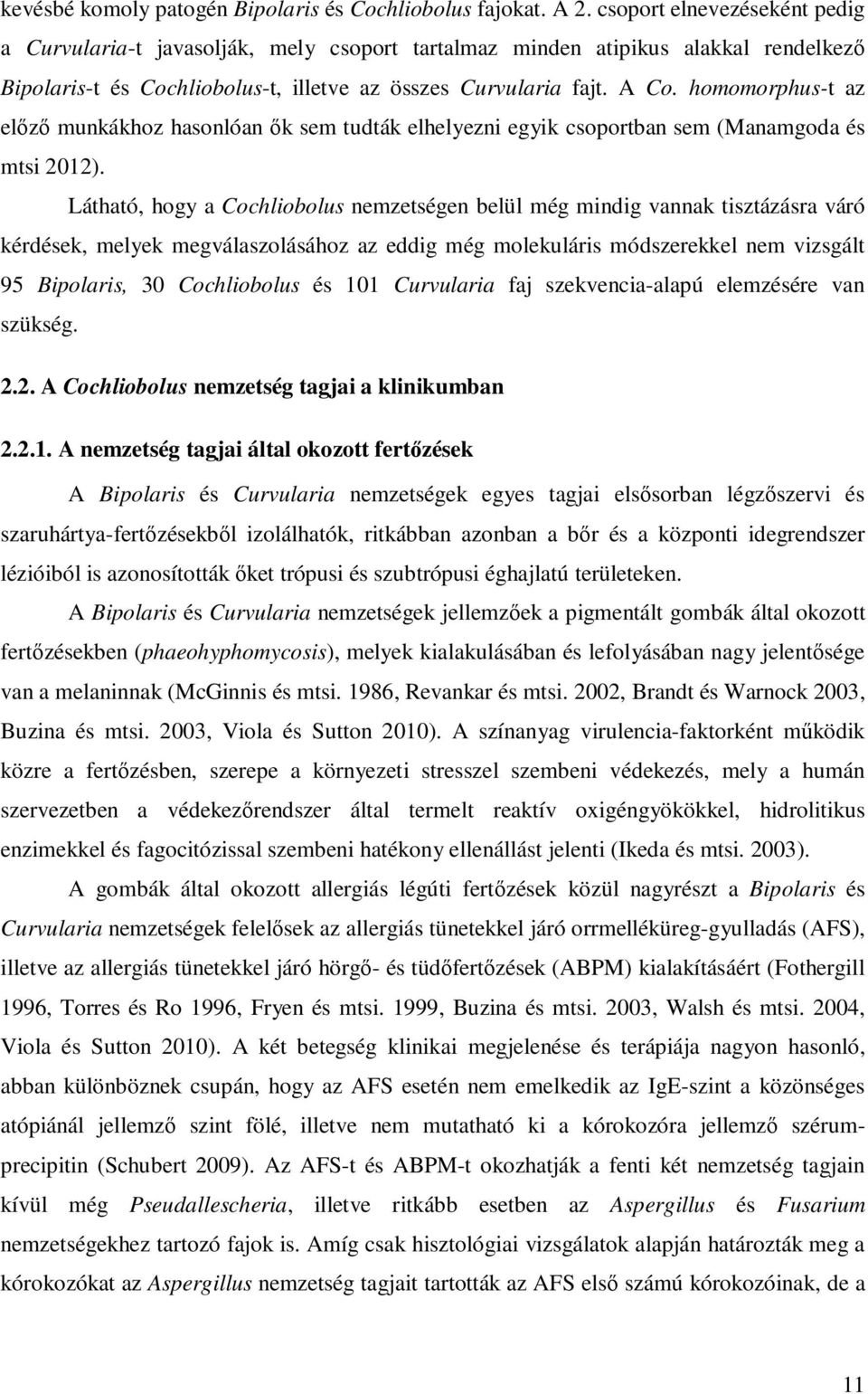 homomorphus-t az előző munkákhoz hasonlóan ők sem tudták elhelyezni egyik csoportban sem (Manamgoda és mtsi 2012).