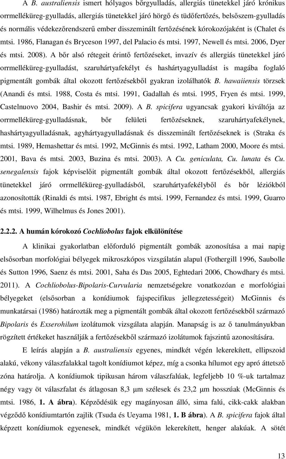A bőr alsó rétegeit érintő fertőzéseket, invazív és allergiás tünetekkel járó orrmelléküreg-gyulladást, szaruhártyafekélyt és hashártyagyulladást is magába foglaló pigmentált gombák által okozott
