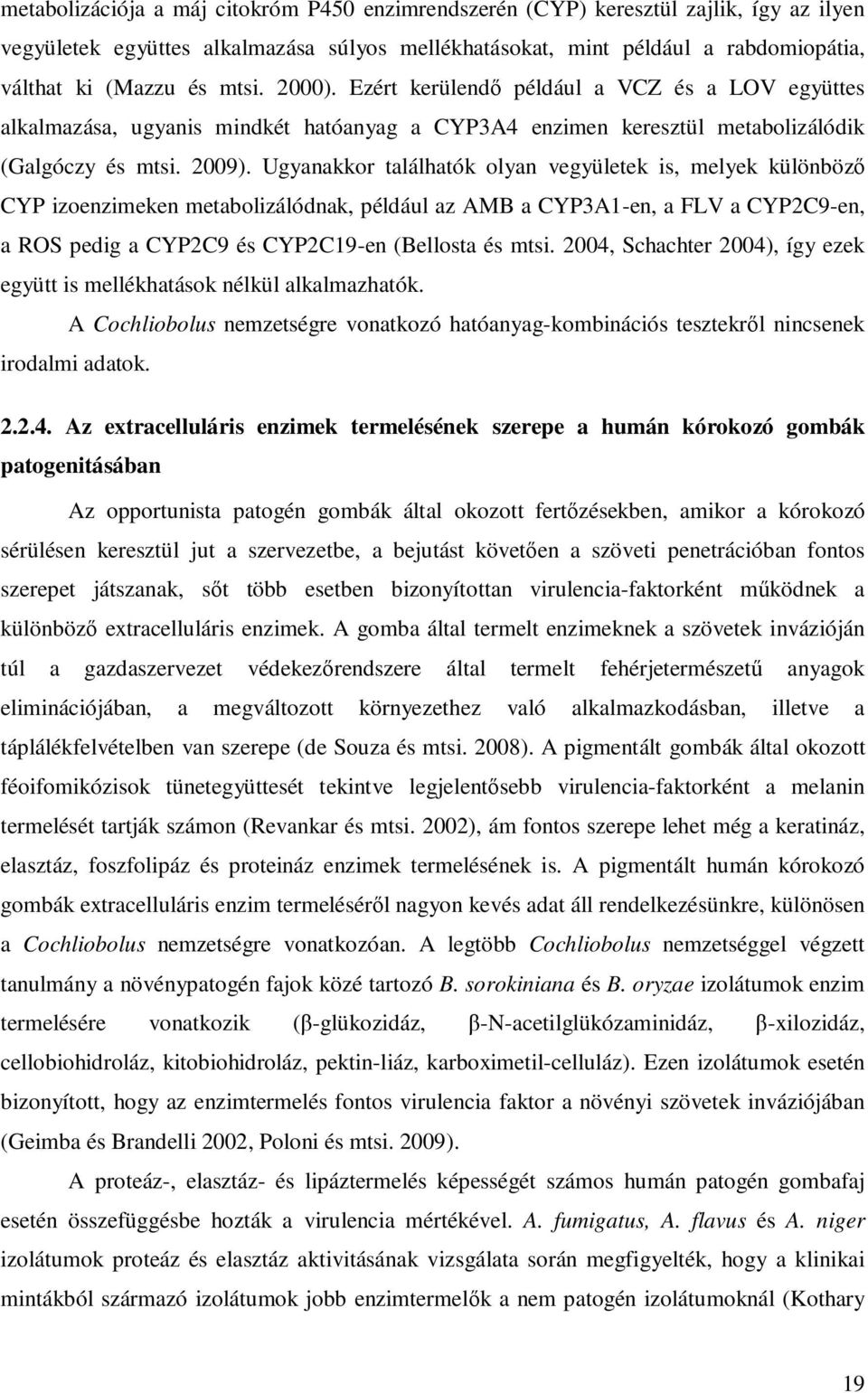 Ugyanakkor találhatók olyan vegyületek is, melyek különböző CYP izoenzimeken metabolizálódnak, például az AMB a CYP3A1-en, a FLV a CYP2C9-en, a ROS pedig a CYP2C9 és CYP2C19-en (Bellosta és mtsi.