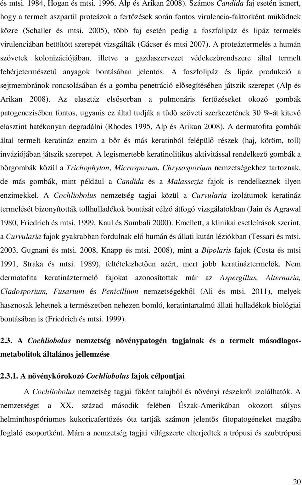 2005), több faj esetén pedig a foszfolipáz és lipáz termelés virulenciában betöltött szerepét vizsgálták (Gácser és mtsi 2007).