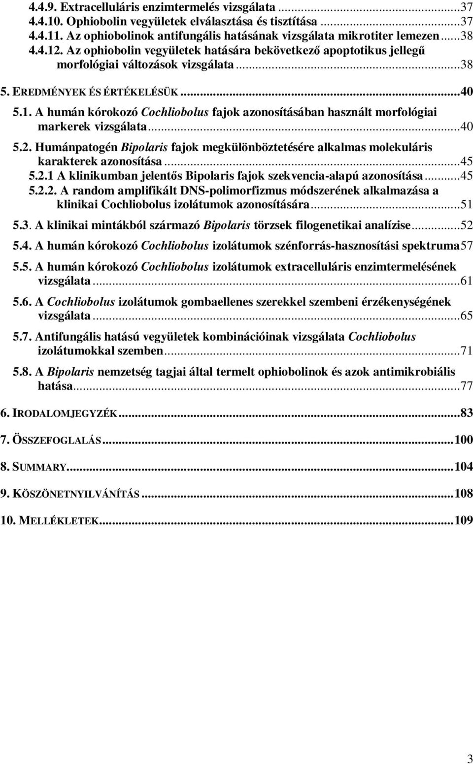 .. 40 5.2. Humánpatogén Bipolaris fajok megkülönböztetésére alkalmas molekuláris karakterek azonosítása... 45 5.2.1 A klinikumban jelentős Bipolaris fajok szekvencia-alapú azonosítása... 45 5.2.2. A random amplifikált DNS-polimorfizmus módszerének alkalmazása a klinikai Cochliobolus izolátumok azonosítására.