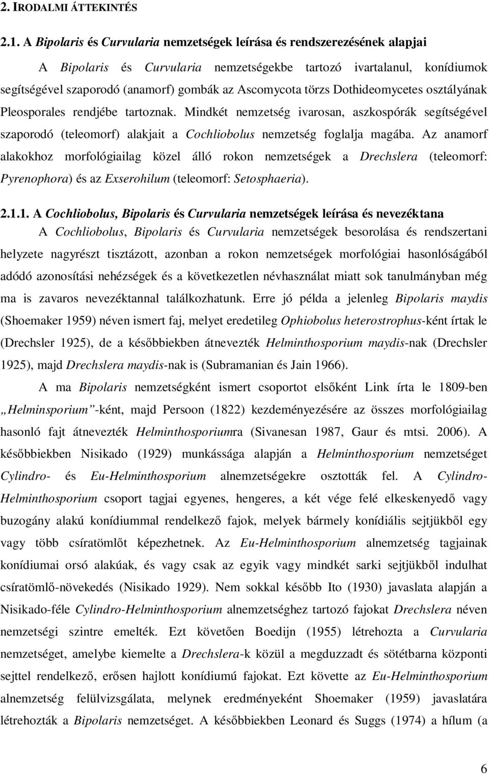 törzs Dothideomycetes osztályának Pleosporales rendjébe tartoznak. Mindkét nemzetség ivarosan, aszkospórák segítségével szaporodó (teleomorf) alakjait a Cochliobolus nemzetség foglalja magába.