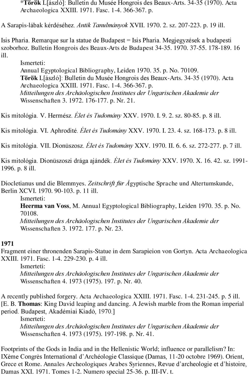 Annual Egyptological Bibliography, Leiden 1970. 35. p. No. 70109. Török L[ászló]: Bulletin du Musée Hongrois des Beaux-Arts. 34-35 (1970). Acta Archaeologica XXIII. 1971. Fasc. 1-4. 366-367. p. Wissenschaften 3.