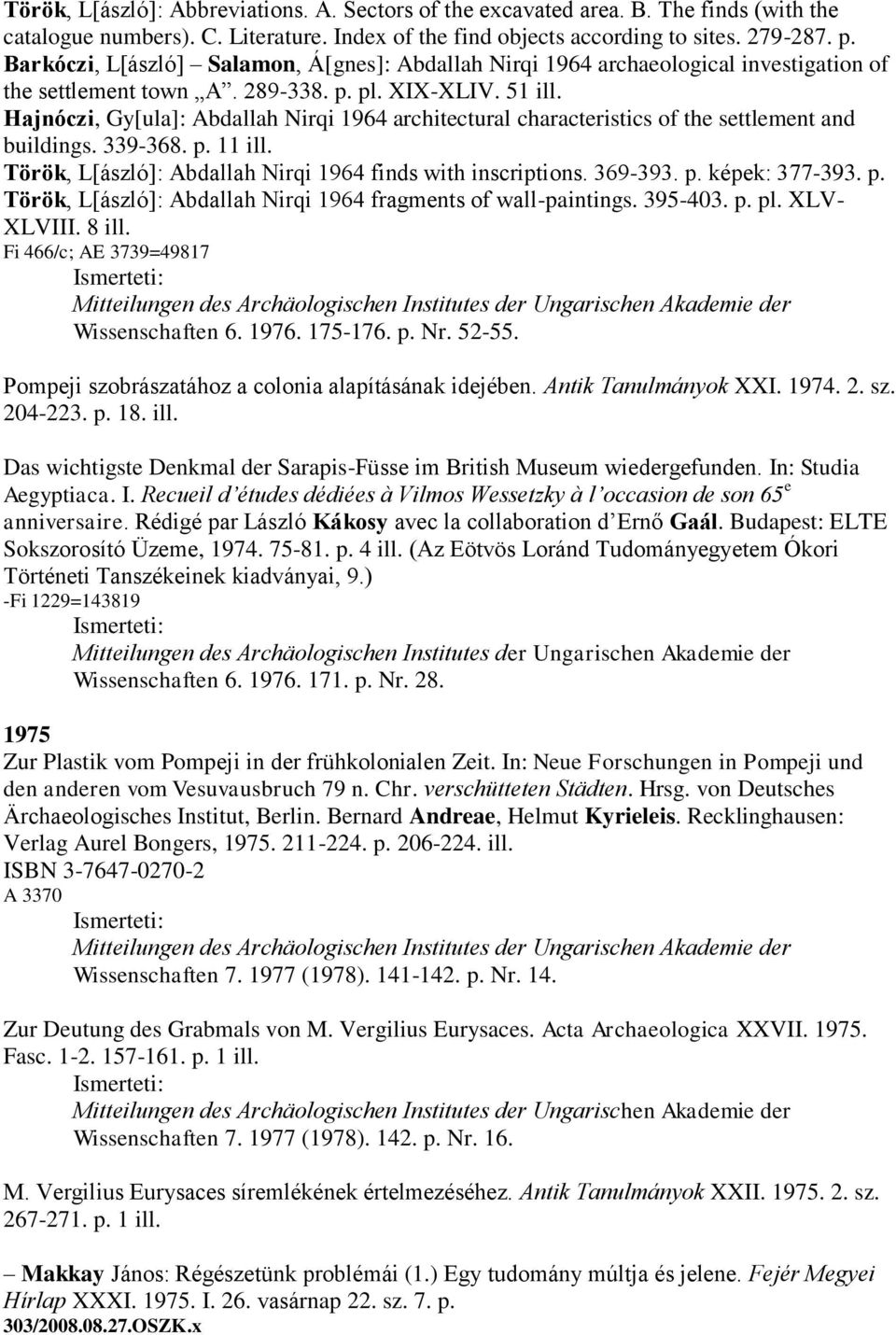 Hajnóczi, Gy[ula]: Abdallah Nirqi 1964 architectural characteristics of the settlement and buildings. 339-368. p. 11 ill. Török, L[ászló]: Abdallah Nirqi 1964 finds with inscriptions. 369-393. p. képek: 377-393.