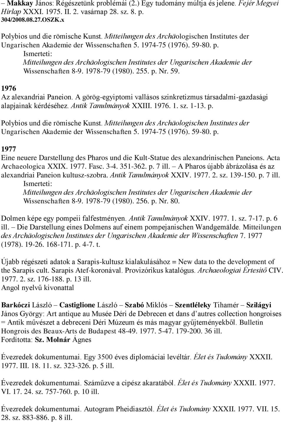 A görög-egyiptomi vallásos szinkretizmus társadalmi-gazdasági alapjainak kérdéséhez. Antik Tanulmányok XXIII. 1976. 1. sz. 1-13. p. Polybios und die römische Kunst.