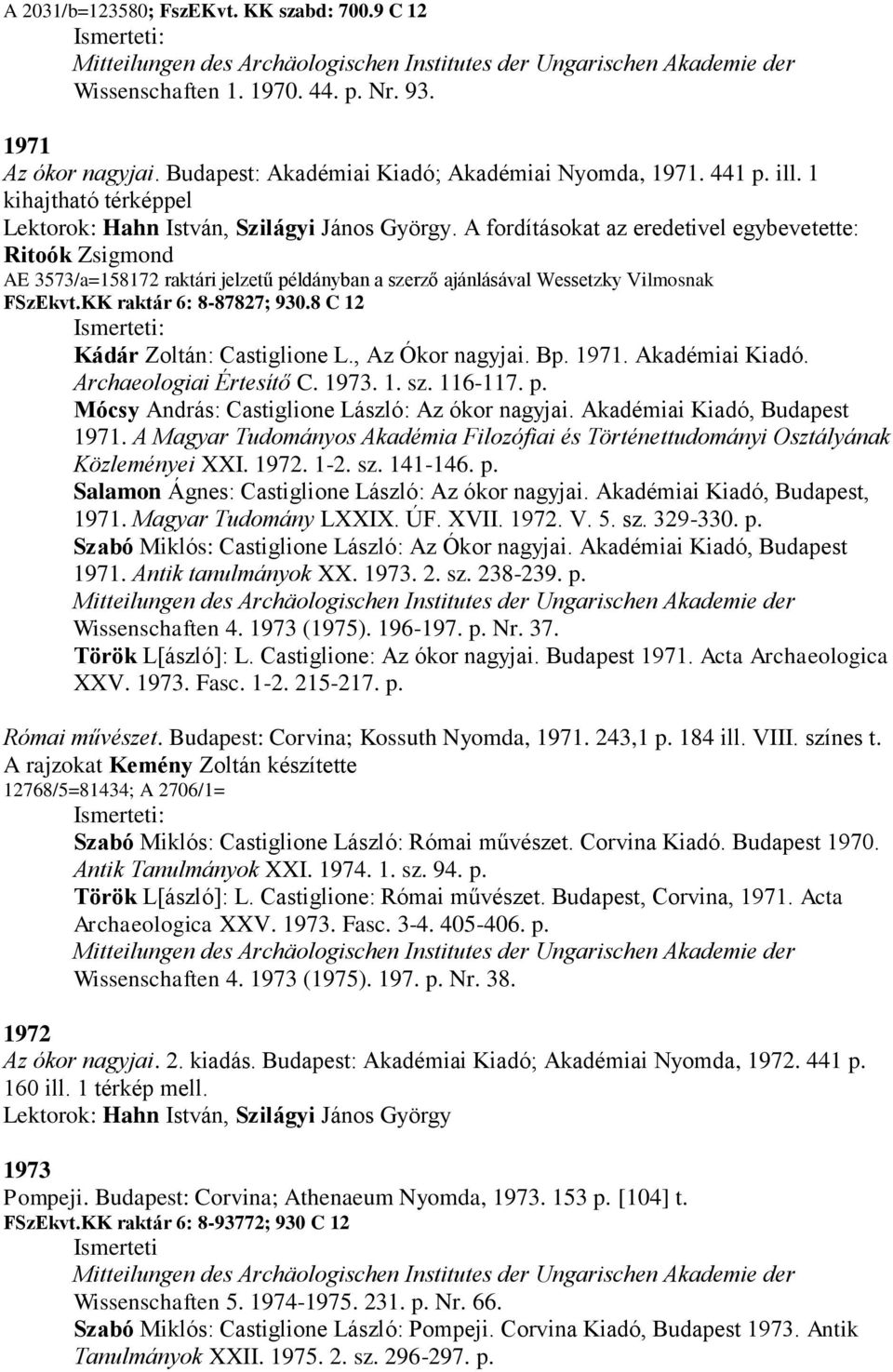 A fordításokat az eredetivel egybevetette: Ritoók Zsigmond AE 3573/a=158172 raktári jelzetű példányban a szerző ajánlásával Wessetzky Vilmosnak FSzEkvt.KK raktár 6: 8-87827; 930.