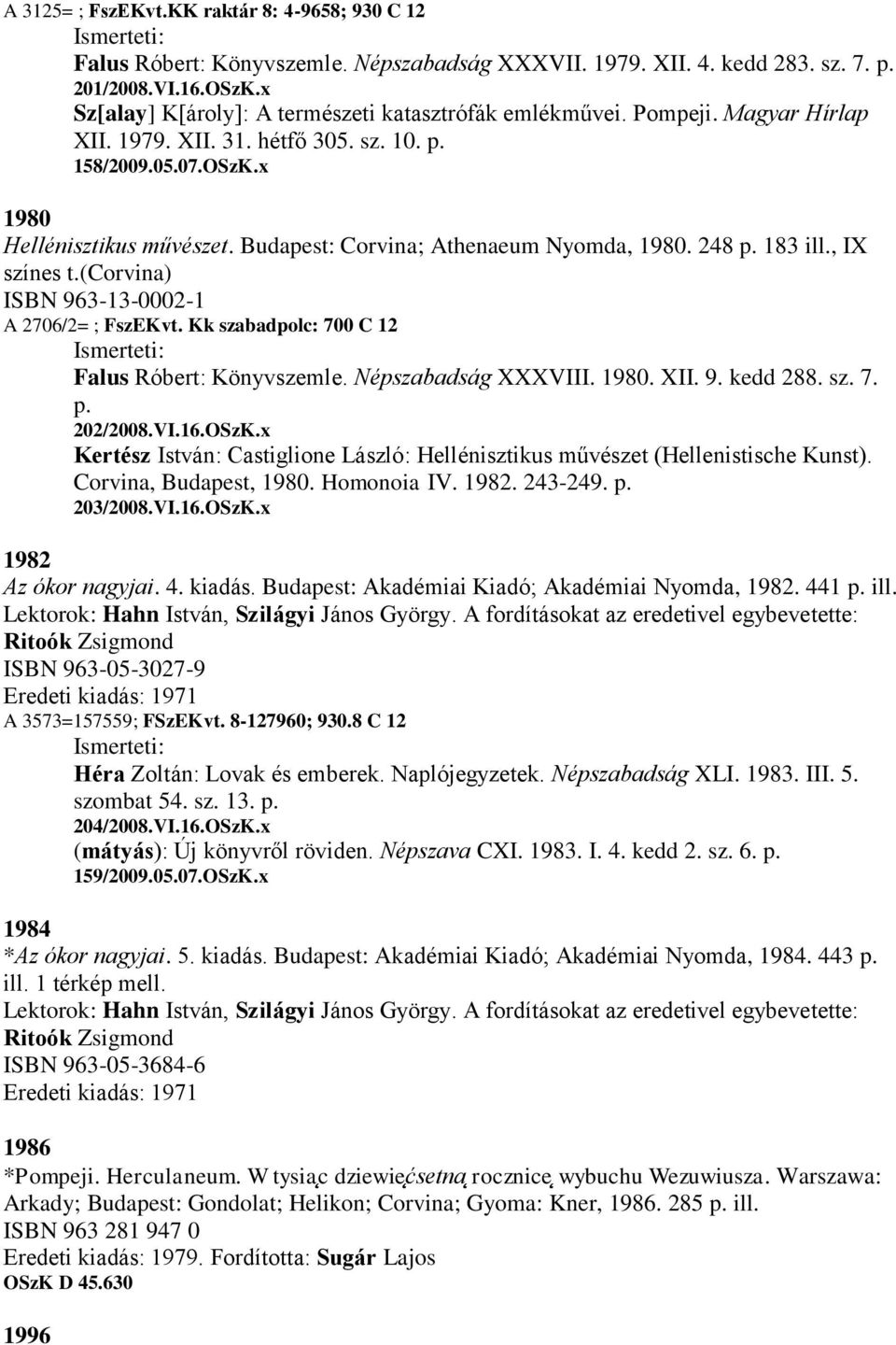 Budapest: Corvina; Athenaeum Nyomda, 1980. 248 p. 183 ill., IX színes t.(corvina) ISBN 963-13-0002-1 A 2706/2= ; FszEKvt. Kk szabadpolc: 700 C 12 Falus Róbert: Könyvszemle. Népszabadság XXXVIII. 1980. XII.