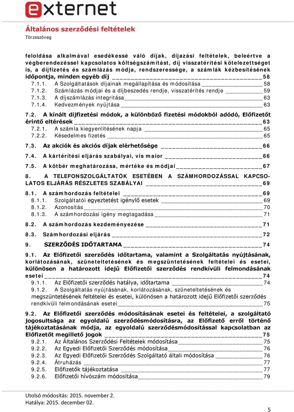 Számlázás módjai és a díjbeszedés rendje, visszatérítés rendje 59 7.1.3. A díjszámlázás integritása 63 7.1.4. Kedvezmények nyújtása 63 7.2.