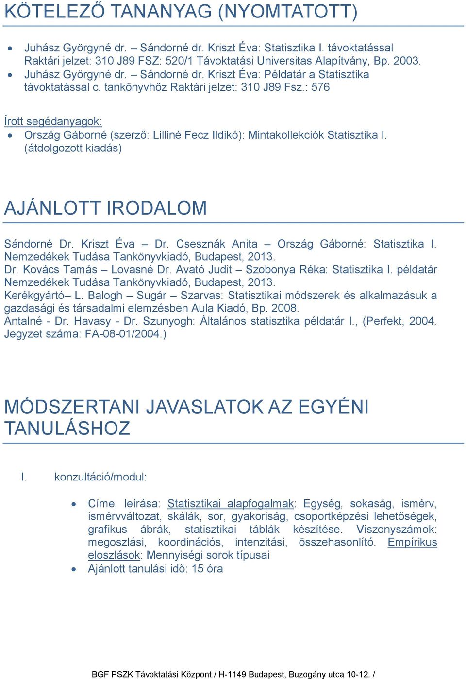 : 576 Írott segédanyagok: Ország Gáborné (szerző: Lilliné Fecz Ildikó): Mintakollekciók Statisztika I. (átdolgozott kiadás) AJÁNLOTT IRODALOM Sándorné Dr. Kriszt Éva Dr.