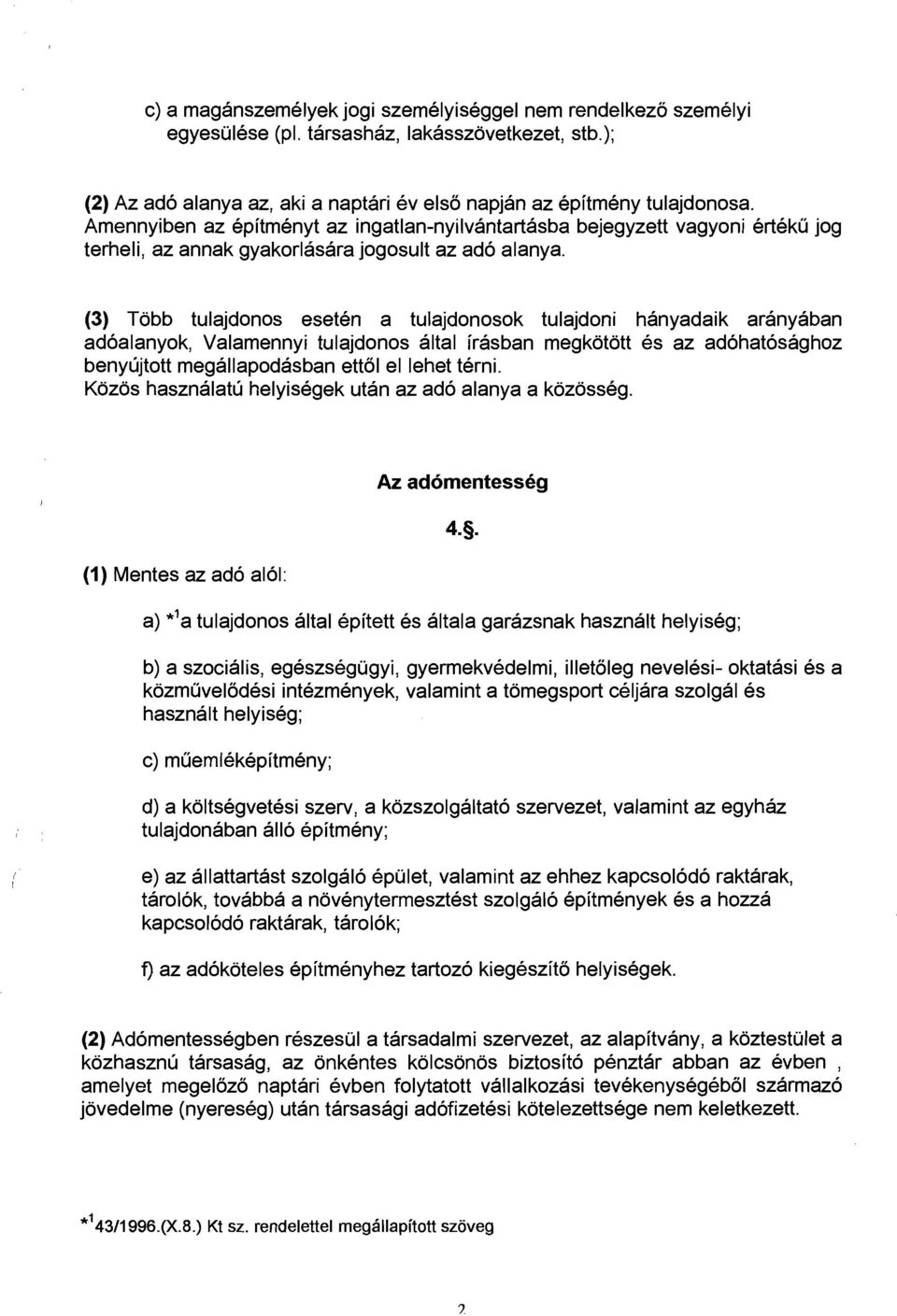 (3) Tobb tulajdonos eseten a tulajdonosok tulajdoni hanyadaik aranyaban adoalanyok, Valamennyi tulajdonos altal irasban megkotott es az adohatosaghoz benyujtott megallapodasban ettol el lehet terni.