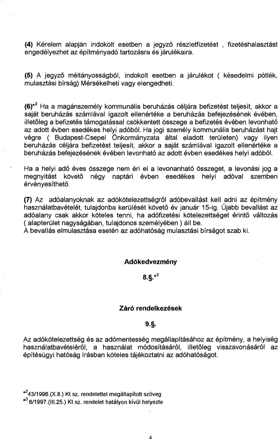 (6)*2 Ha a maganszemely kommunalis beruhazas celjara befizetest teljesit, akkor a sajat beruhazas szarrllaval igazolt ellenerteke a beruhazas befejezesenek eveben, illetoleg a befizetes tamogatassal