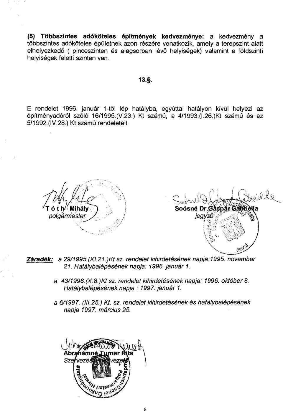 ) Kt szamu, a 411 993.(1.26.)Kt szamlj es az 511 992.(1V.28.) Kt szamu rendeleteit. Zaradek: a 29/1995. (X1.21.) Kt sz. rendelet kihirdetesenek napja: 1995. november 21. Hatalybalepesenek napja: 1996.
