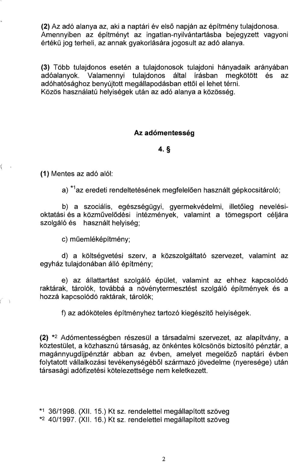 (3) Tobb tulajdonos eseten a tulajdonosok tulajdoni hanyadaik aranyaban adoalanyok. Valamennyi tulajdonos altal irasban megkotott es az adohatosaghoz benyujtott megallapodasban ettol el lehet terni.