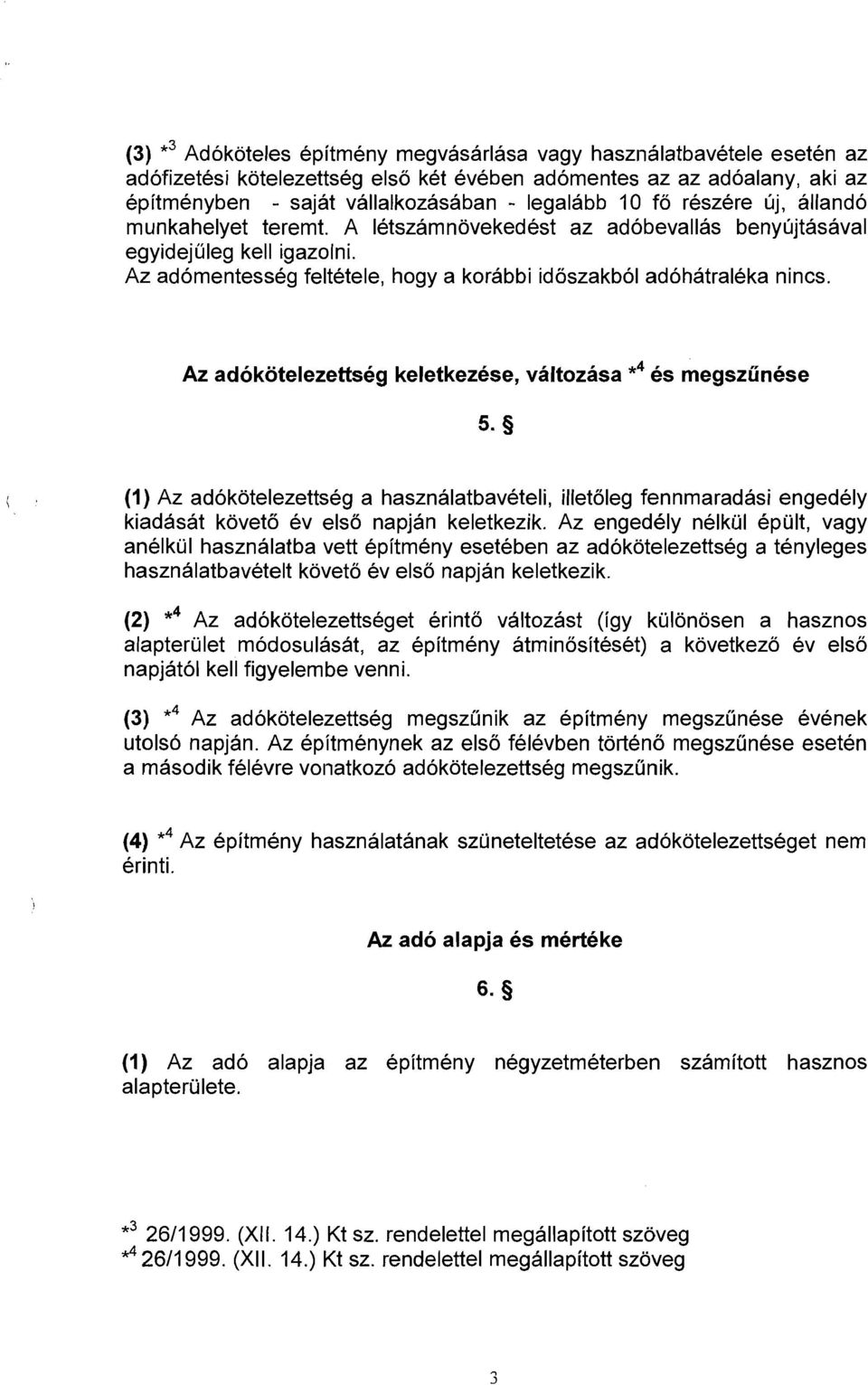 Az adokotelezettseg keletkedse, valtozasa *4 es megszunese i, (I) Az adokotelezettseg a hasznalatbaveteli, illetoleg fennmaradasi engedely kiadasat koveto ev elso napjan keletkezik.