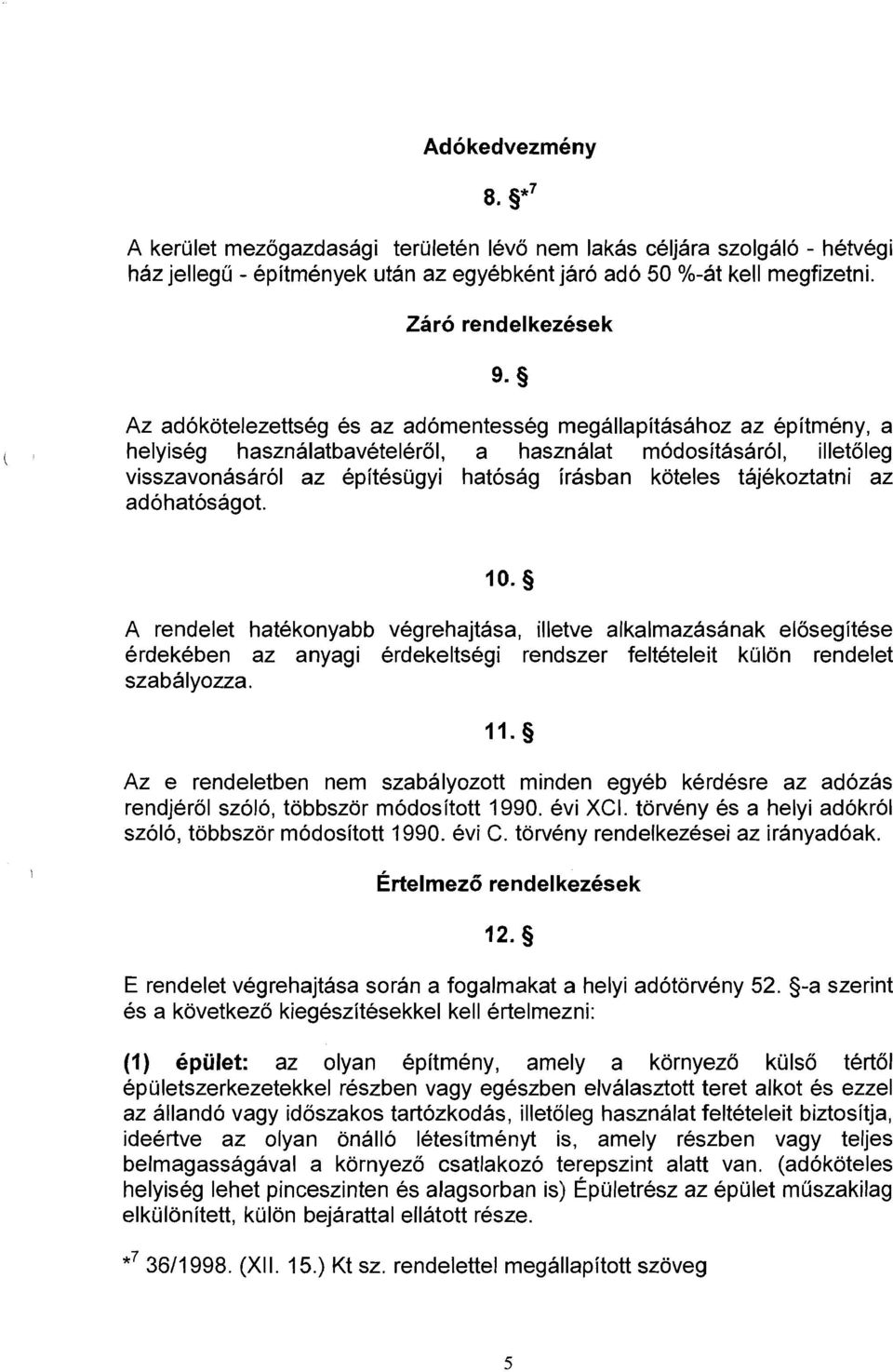 irasban koteles tajekoztatni az adohatosagot. A rendelet hatekonyabb vegrehajtasa, illetve alkalmazasanak elosegitese erdekeben az anyagi erdekeltsegi rendszer felteteleit kcilon rendelet szabalyozza.