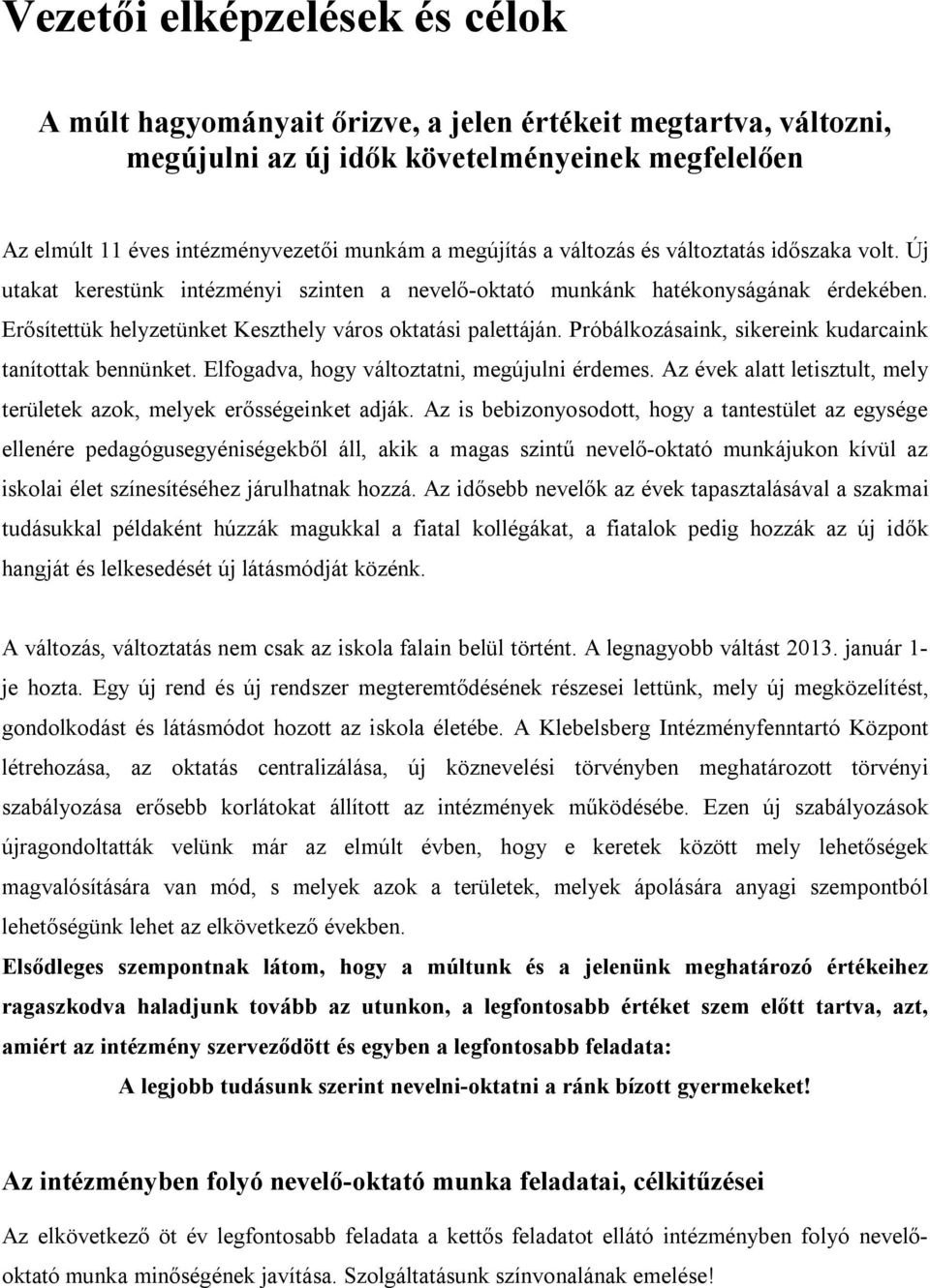 Próbálkozásaink, sikereink kudarcaink tanítottak bennünket. Elfogadva, hogy változtatni, megújulni érdemes. Az évek alatt letisztult, mely területek azok, melyek erősségeinket adják.
