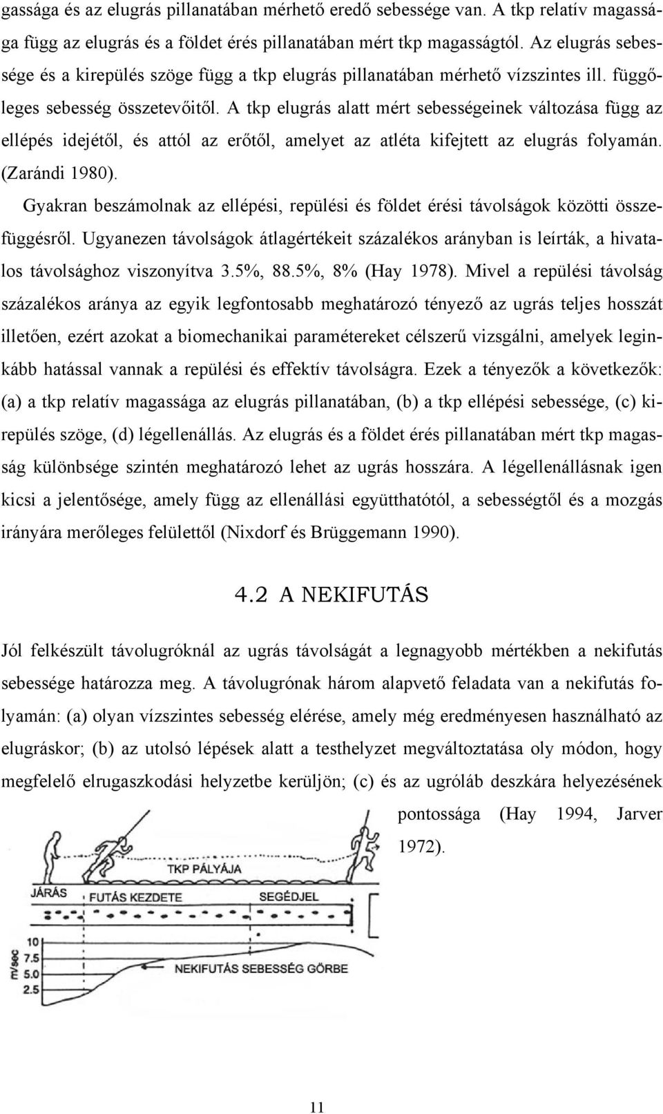 A tkp elugrás alatt mért sebességeinek változása függ az ellépés idejétől, és attól az erőtől, amelyet az atléta kifejtett az elugrás folyamán. (Zarándi 1980).