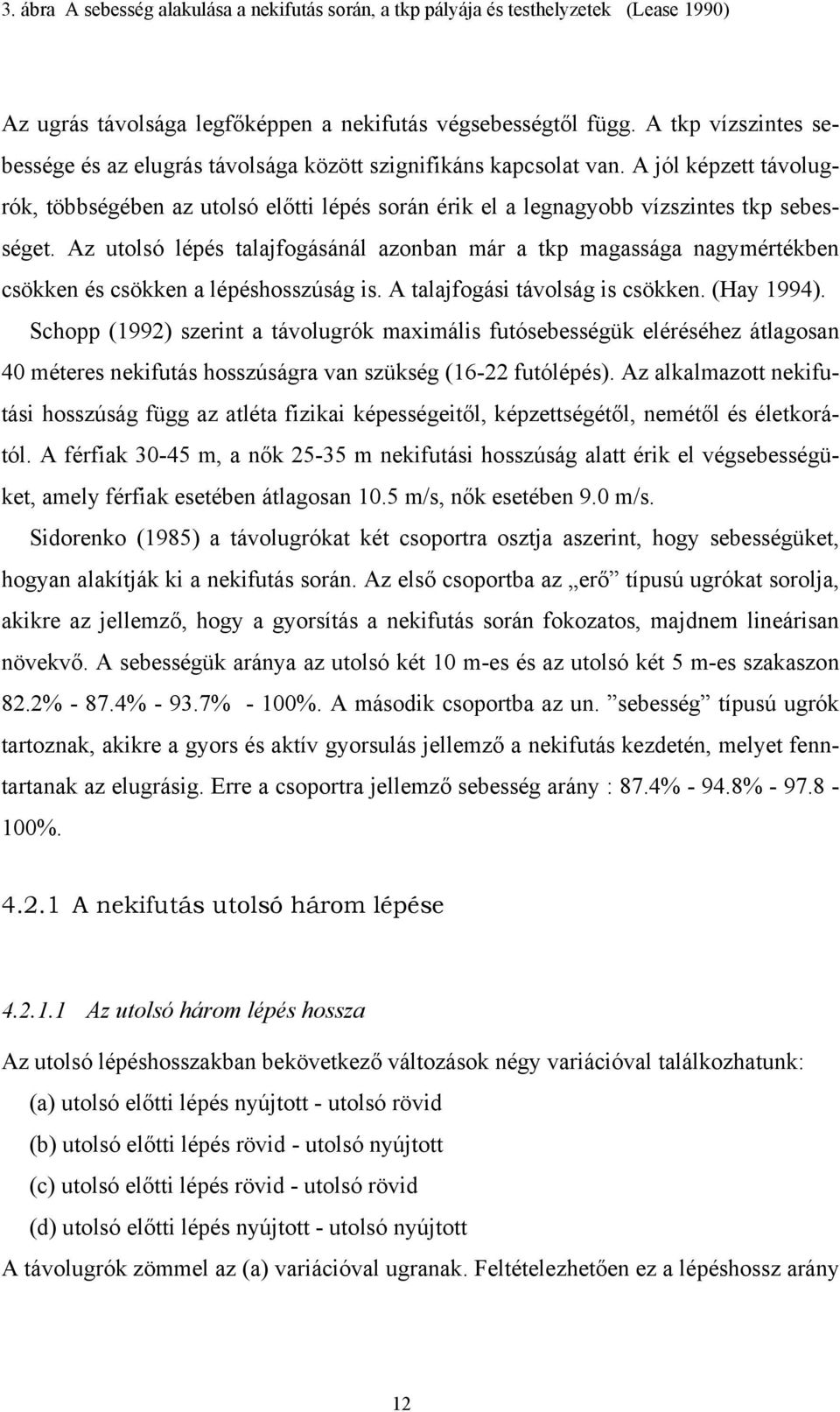 Az utolsó lépés talajfogásánál azonban már a tkp magassága nagymértékben csökken és csökken a lépéshosszúság is. A talajfogási távolság is csökken. (Hay 1994).