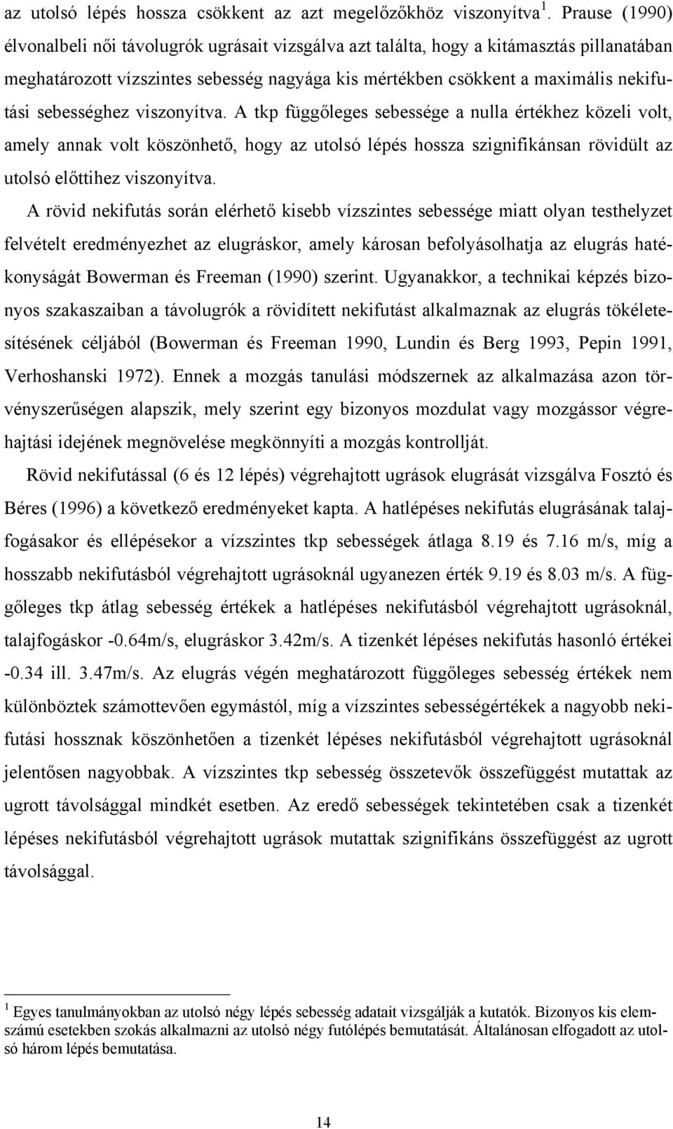 sebességhez viszonyítva. A tkp függőleges sebessége a nulla értékhez közeli volt, amely annak volt köszönhető, hogy az utolsó lépés hossza szignifikánsan rövidült az utolsó előttihez viszonyítva.