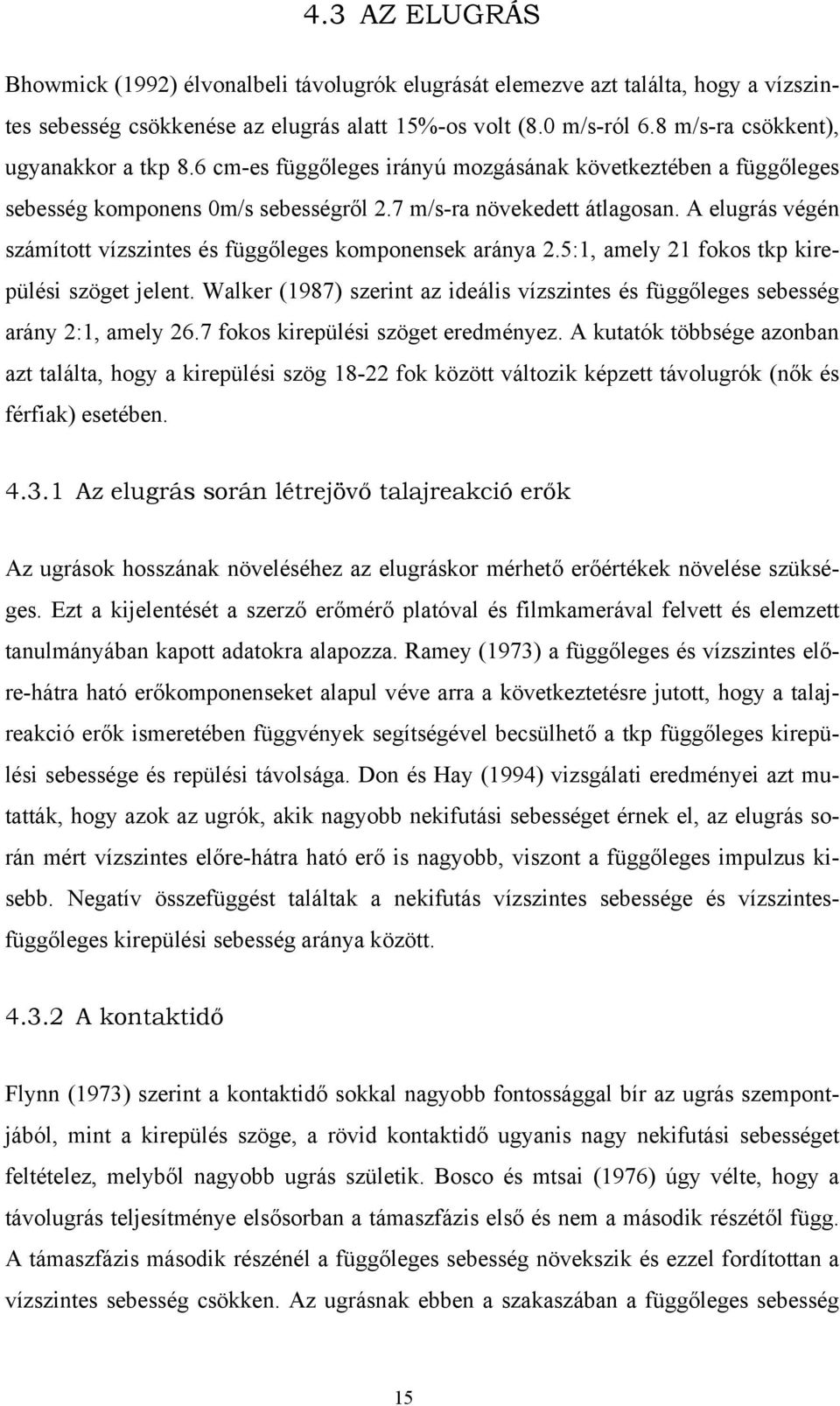 A elugrás végén számított vízszintes és függőleges komponensek aránya 2.5:1, amely 21 fokos tkp kirepülési szöget jelent.