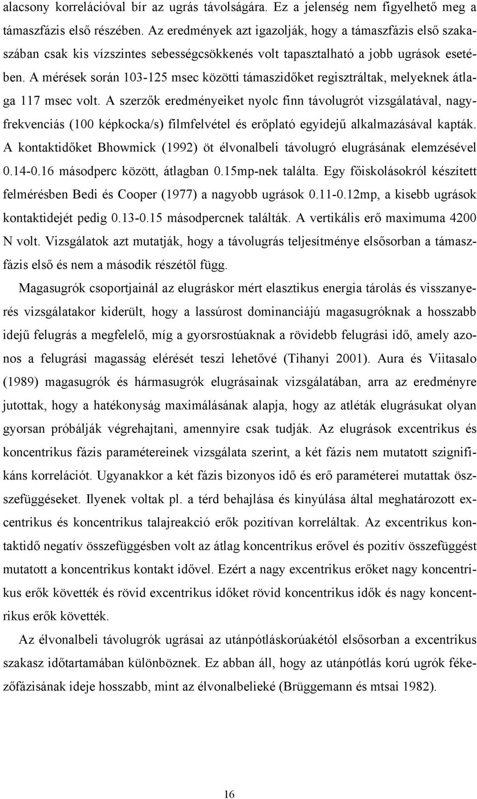 A mérések során 103-125 msec közötti támaszidőket regisztráltak, melyeknek átlaga 117 msec volt.
