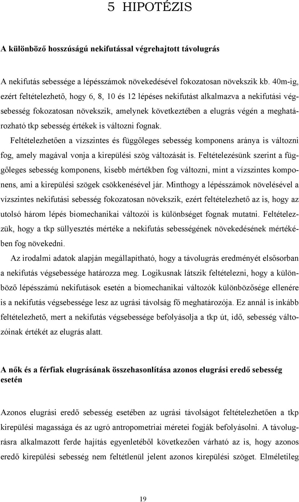 értékek is változni fognak. Feltételezhetően a vízszintes és függőleges sebesség komponens aránya is változni fog, amely magával vonja a kirepülési szög változását is.