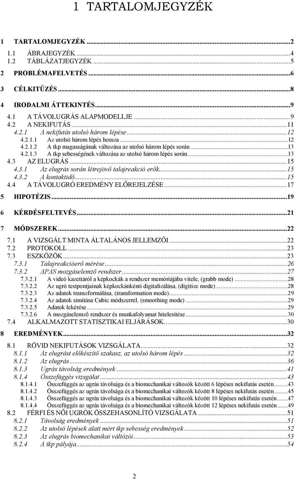 ..13 4.3 AZ ELUGRÁS...15 4.3.1 Az elugrás során létrejövő talajreakció erők...15 4.3.2 A kontaktidő...15 4.4 A TÁVOLUGRÓ EREDMÉNY ELŐREJELZÉSE...17 5 HIPOTÉZIS...19 6 KÉRDÉSFELTEVÉS...21 7 MÓDSZEREK.