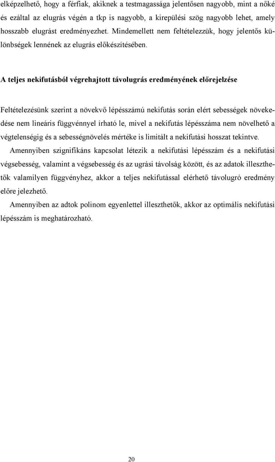 A teljes nekifutásból végrehajtott távolugrás eredményének előrejelzése Feltételezésünk szerint a növekvő lépésszámú nekifutás során elért sebességek növekedése nem lineáris függvénnyel írható le,