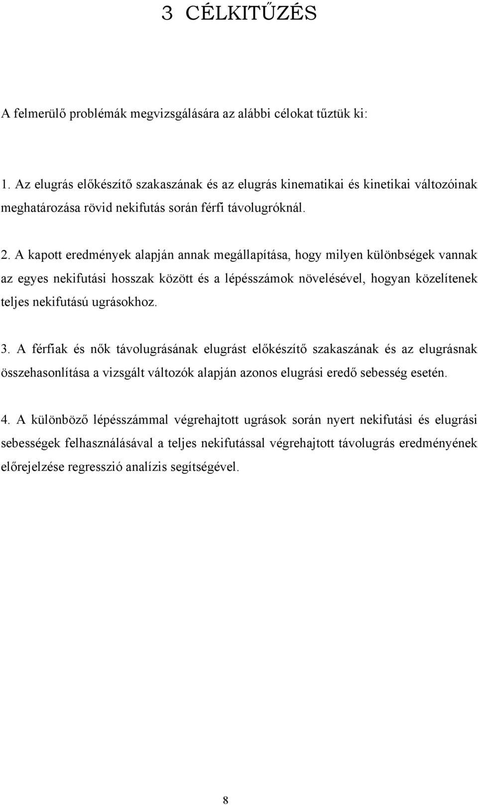A kapott eredmények alapján annak megállapítása, hogy milyen különbségek vannak az egyes nekifutási hosszak között és a lépésszámok növelésével, hogyan közelítenek teljes nekifutású ugrásokhoz. 3.