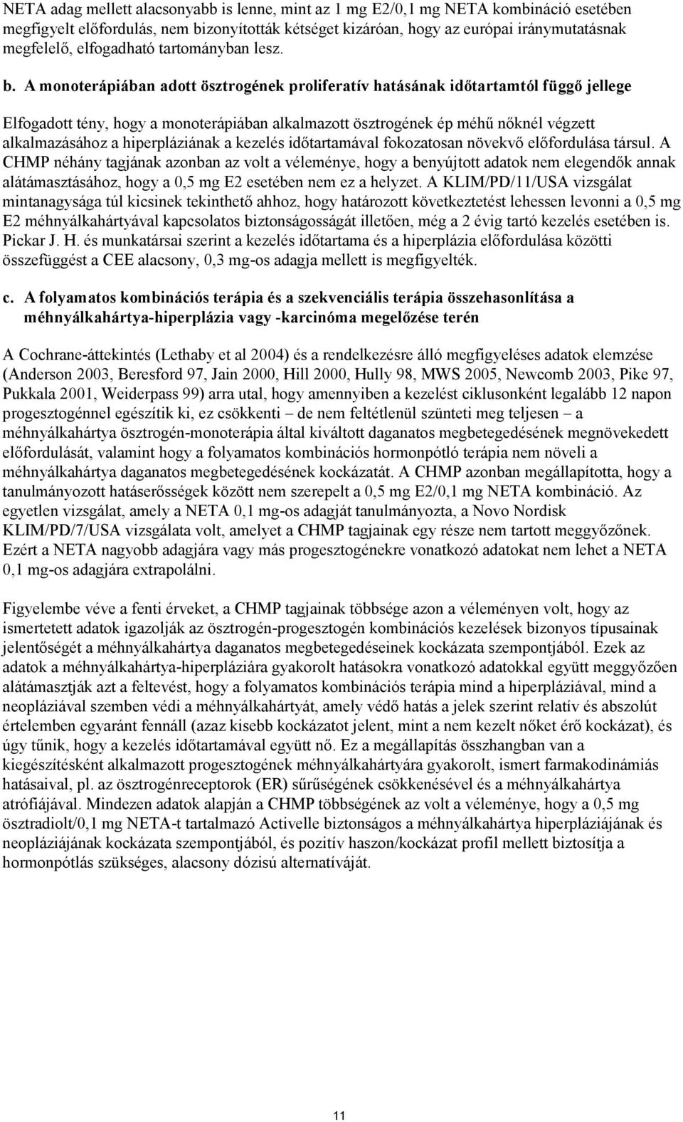 A monoterápiában adott ösztrogének proliferatív hatásának időtartamtól függő jellege Elfogadott tény, hogy a monoterápiában alkalmazott ösztrogének ép méhű nőknél végzett ához a hiperpláziának a