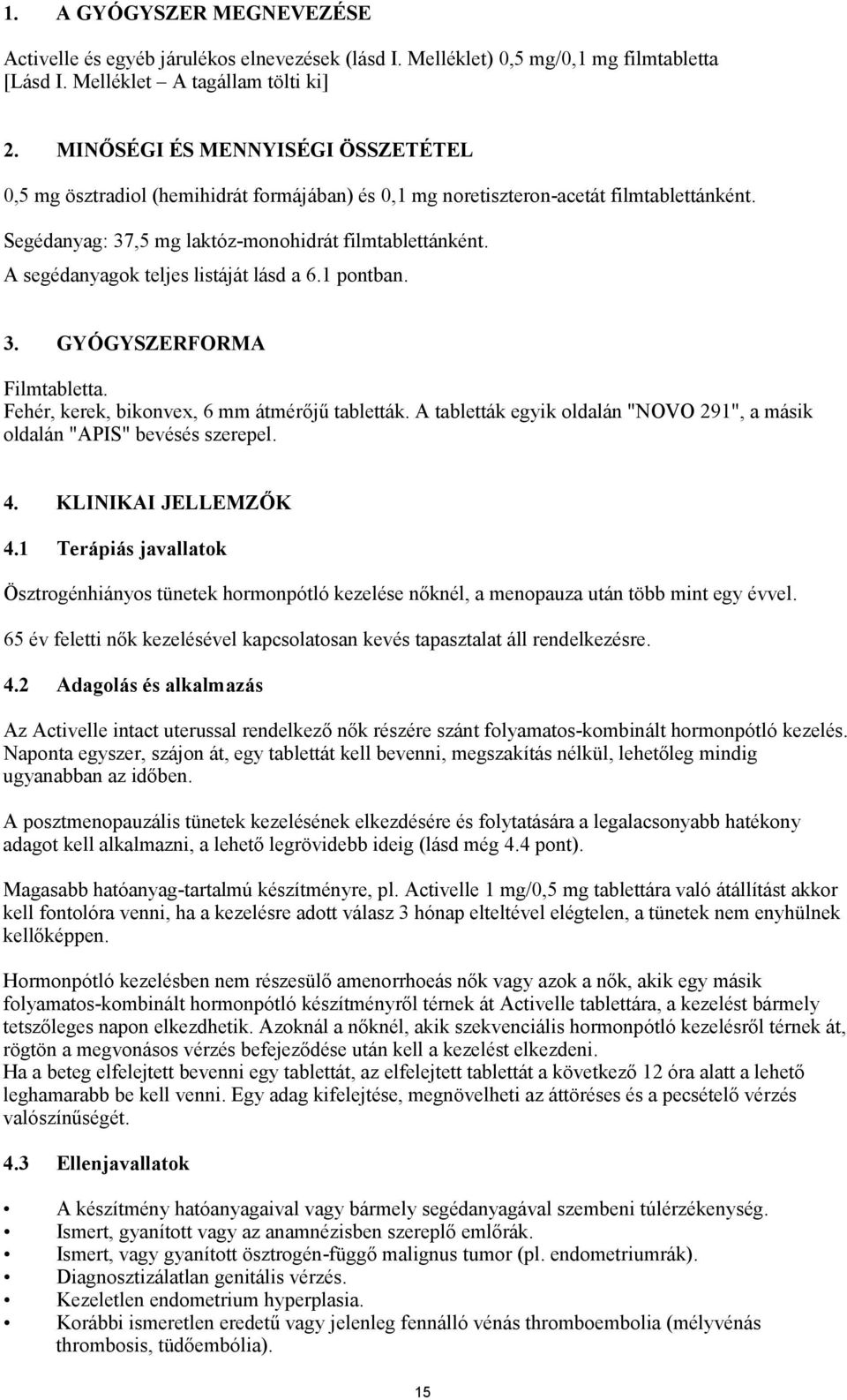 Fehér, kerek, bikonvex, 6 mm átmérőjű tabletták. A tabletták egyik oldalán "NOVO 291", a másik oldalán "APIS" bevésés szerepel. 4. KLINIKAI JELLEMZŐK 4.