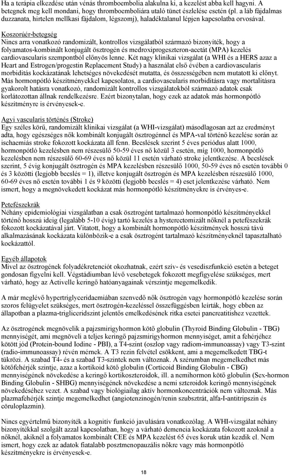Koszorúér-betegség Nincs arra vonatkozó randomizált, kontrollos vizsgálatból származó bizonyíték, hogy a folyamatos-kombinált konjugált ösztrogén és medroxiprogeszteron-acetát (MPA) kezelés