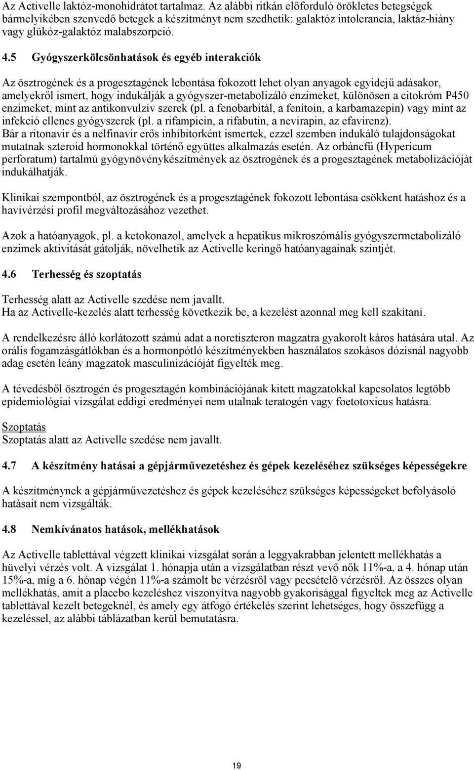 5 Gyógyszerkölcsönhatások és egyéb interakciók Az ösztrogének és a progesztagének lebontása fokozott lehet olyan anyagok egyidejű adásakor, amelyekről ismert, hogy indukálják a gyógyszer-metabolizáló