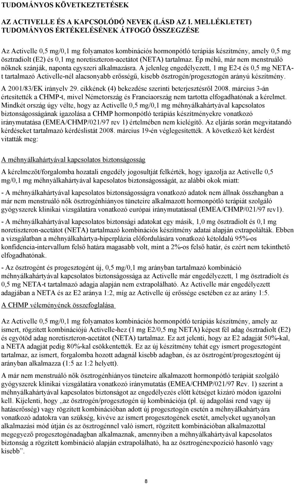 Ép méhű, már nem menstruáló nőknek szánják, naponta egyszeri ra.