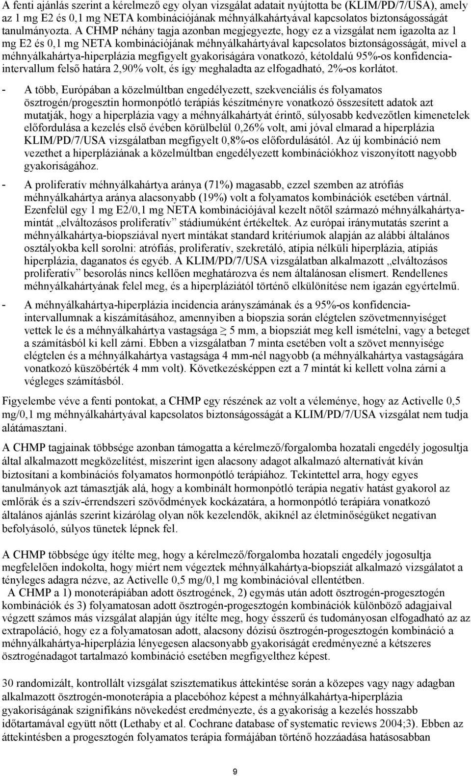 megfigyelt gyakoriságára vonatkozó, kétoldalú 95%-os konfidenciaintervallum felső határa 2,90% volt, és így meghaladta az elfogadható, 2%-os korlátot.