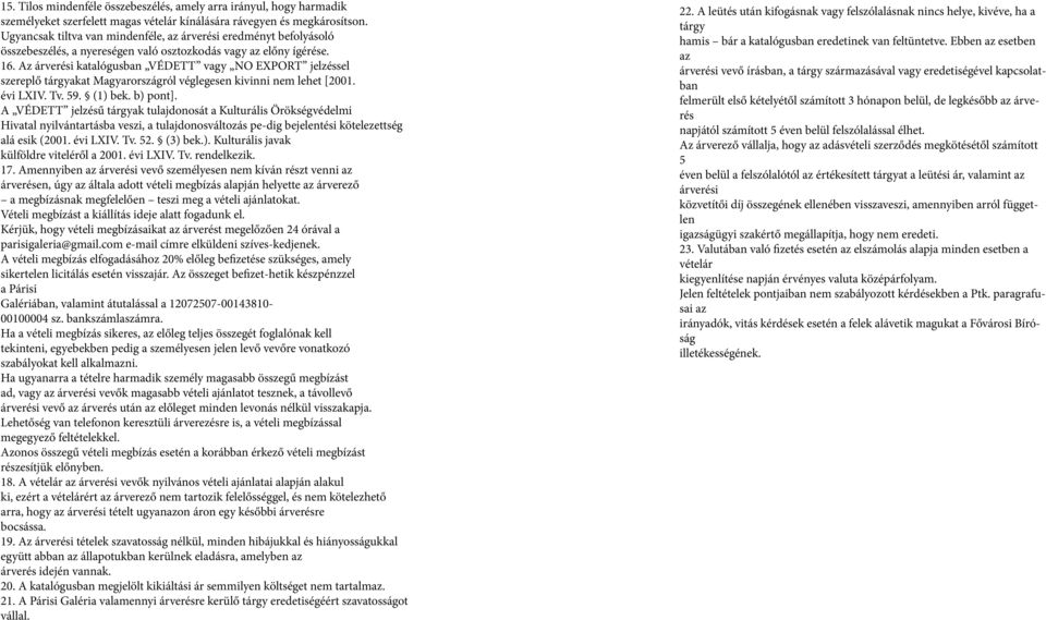 Az árverési katalógusban VÉDETT vagy NO EXPORT jelzéssel szereplő tárgyakat Magyarországról véglegesen kivinni nem lehet [2001. évi LXIV. Tv. 59. (1) bek. b) pont].