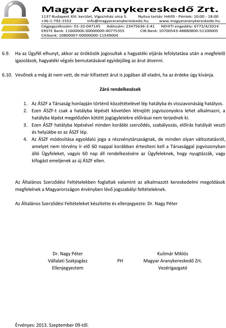 Az ÁSZF a Társaság honlapján történő közzétételével lép hatályba és visszavonásáig hatályos. 2.