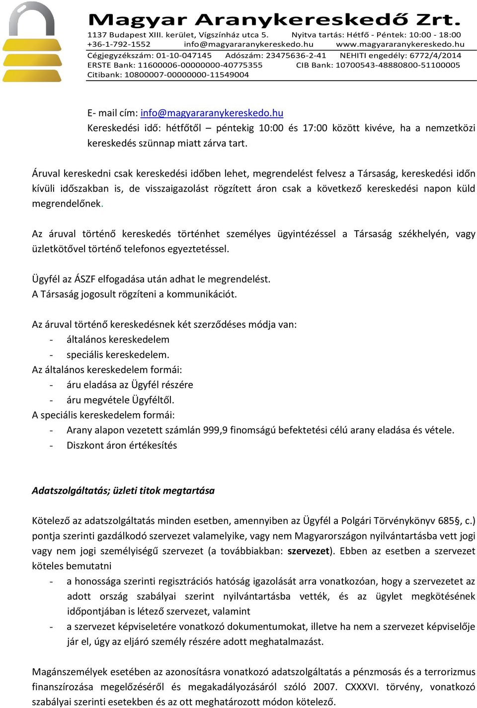 megrendelőnek. Az áruval történő kereskedés történhet személyes ügyintézéssel a Társaság székhelyén, vagy üzletkötővel történő telefonos egyeztetéssel.