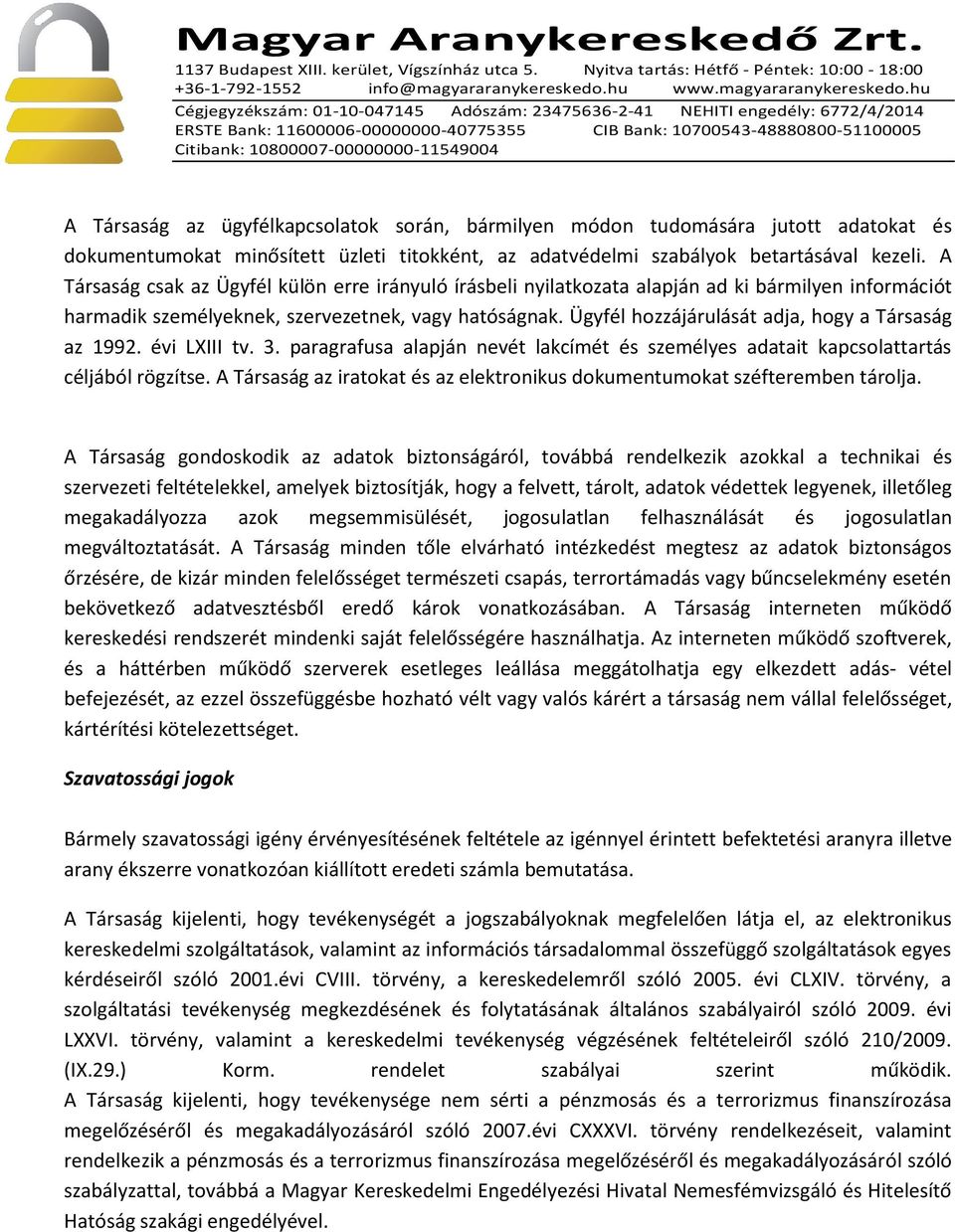 Ügyfél hozzájárulását adja, hogy a Társaság az 1992. évi LXIII tv. 3. paragrafusa alapján nevét lakcímét és személyes adatait kapcsolattartás céljából rögzítse.