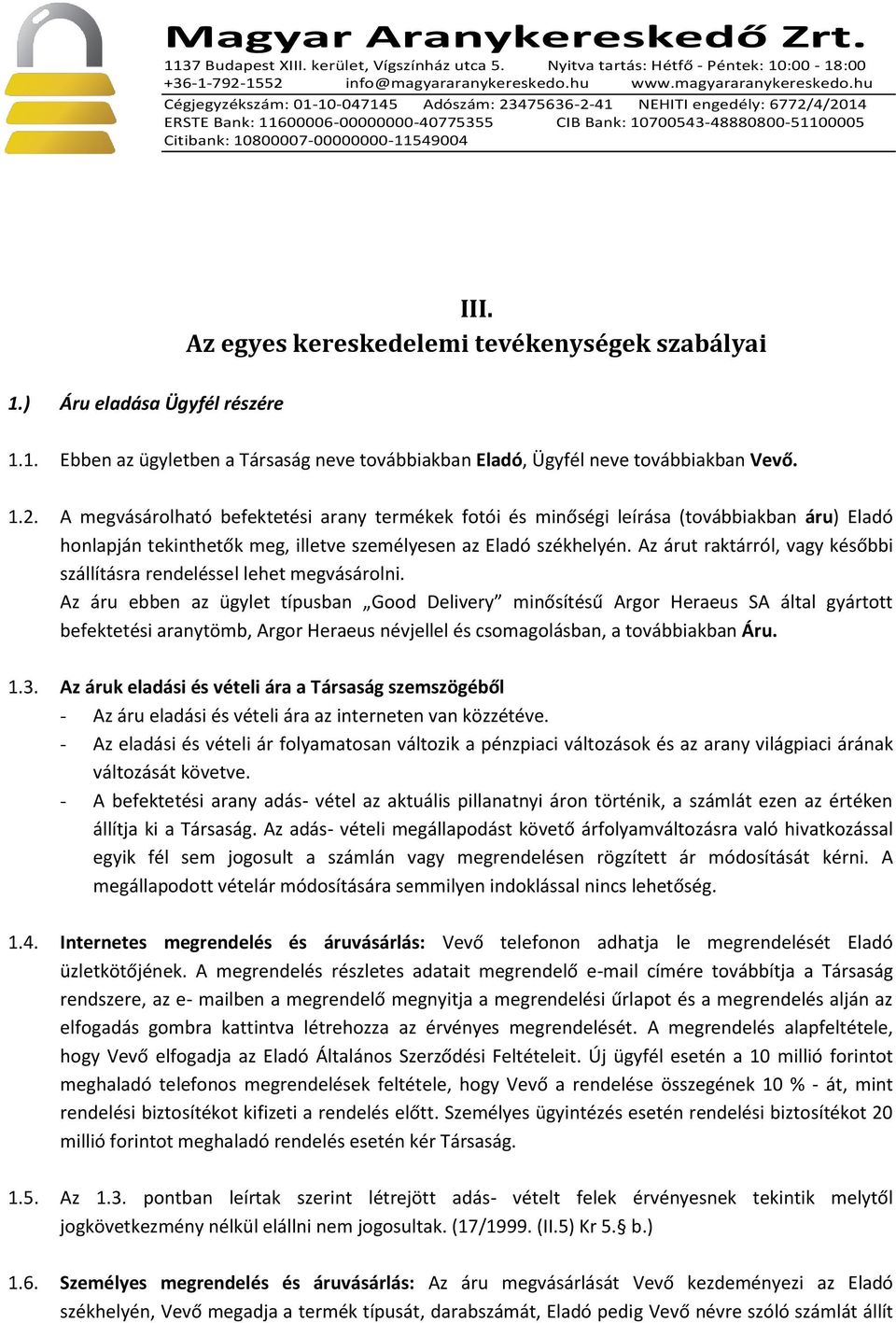 Az árut raktárról, vagy későbbi szállításra rendeléssel lehet megvásárolni.