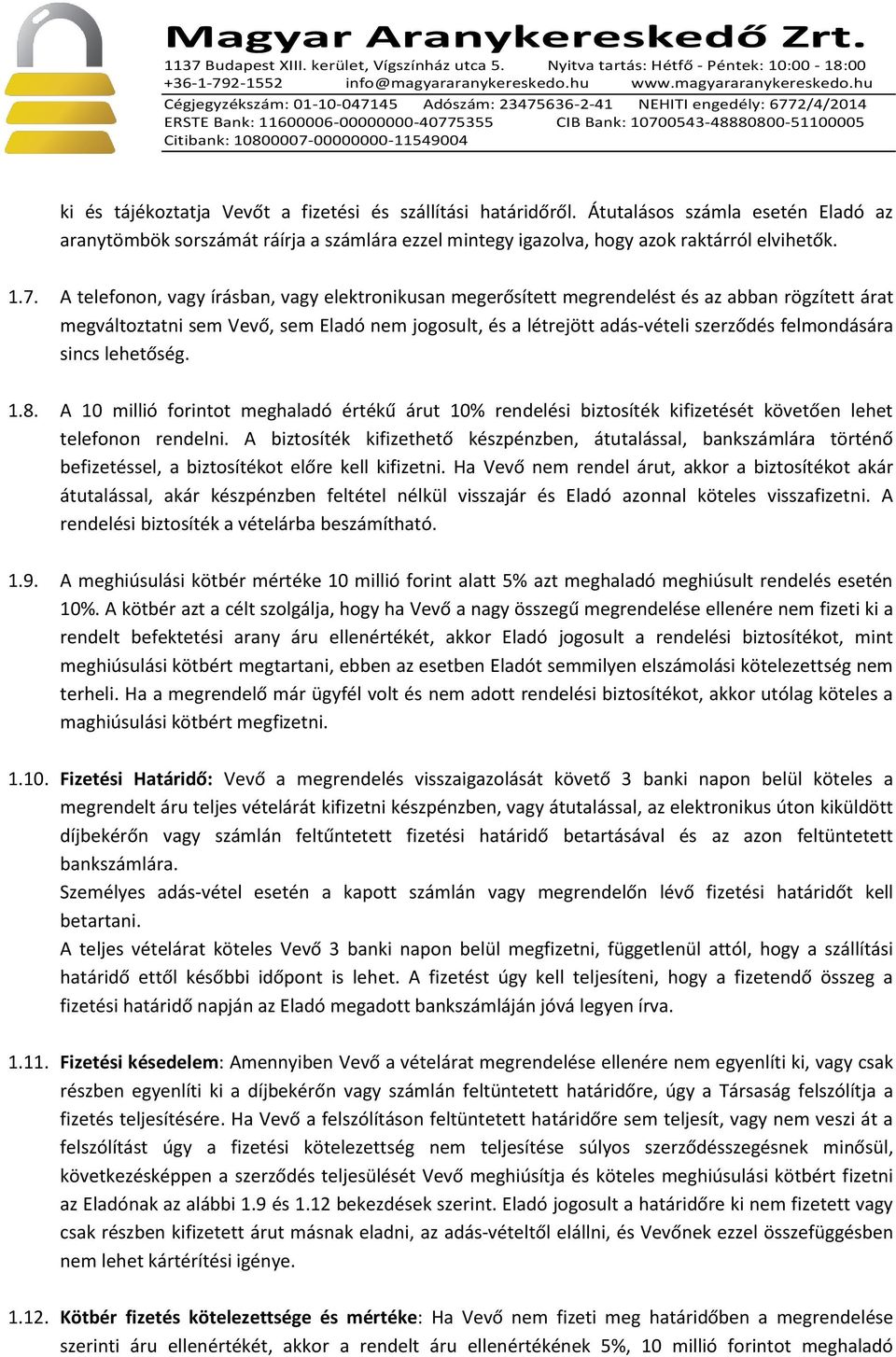 sincs lehetőség. 1.8. A 10 millió forintot meghaladó értékű árut 10% rendelési biztosíték kifizetését követően lehet telefonon rendelni.