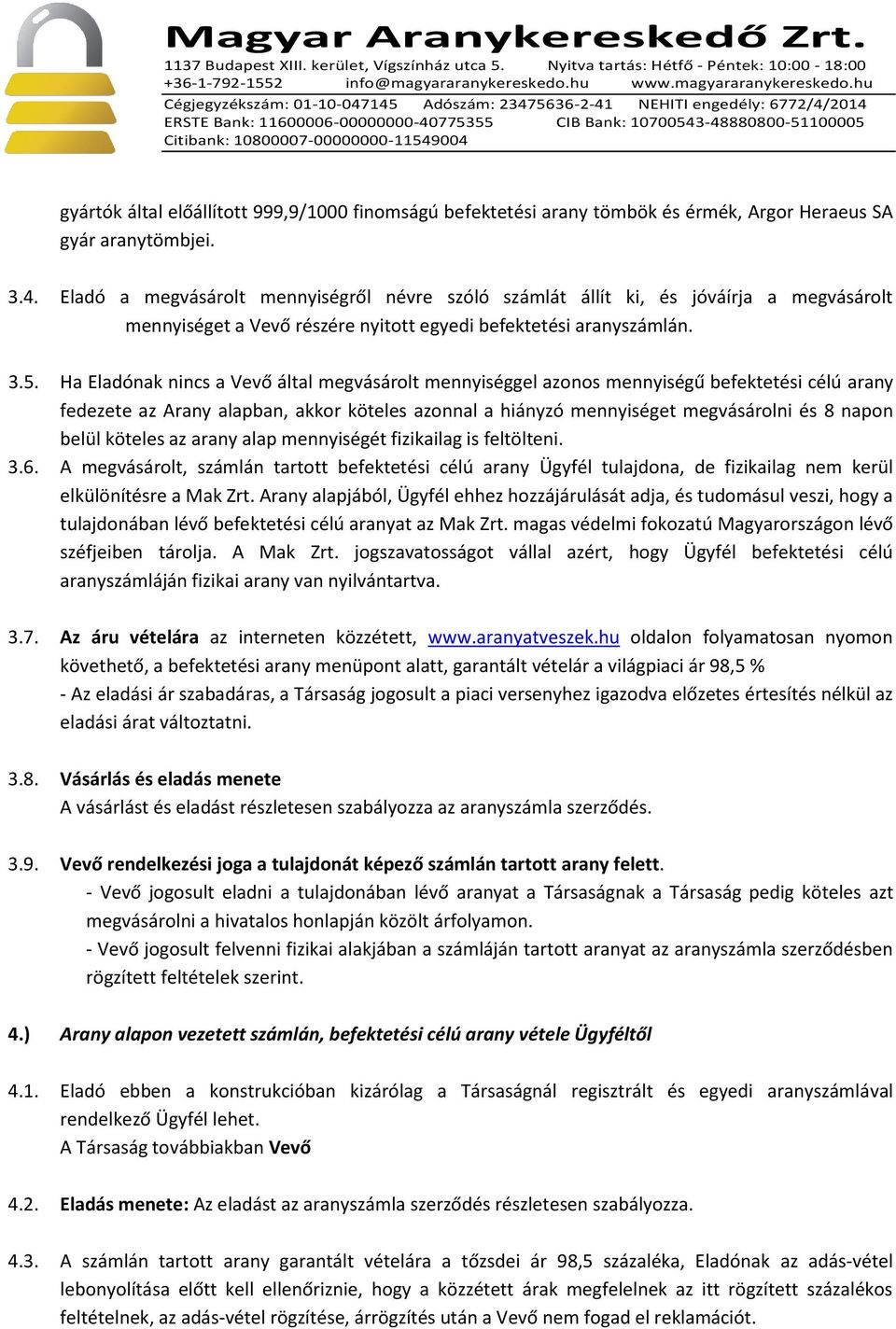 Ha Eladónak nincs a Vevő által megvásárolt mennyiséggel azonos mennyiségű befektetési célú arany fedezete az Arany alapban, akkor köteles azonnal a hiányzó mennyiséget megvásárolni és 8 napon belül