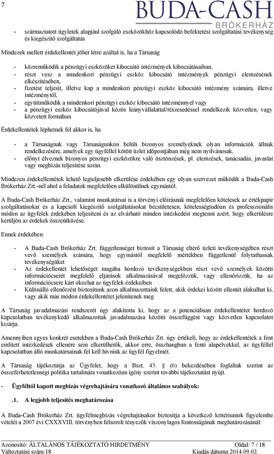 teljesít, illetve kap a mindenkori pénzügyi eszköz kibocsátó intézmény számára, illetve intézménytől, - együttműködik a mindenkori pénzügyi eszköz kibocsátó intézménnyel vagy - a pénzügyi eszköz