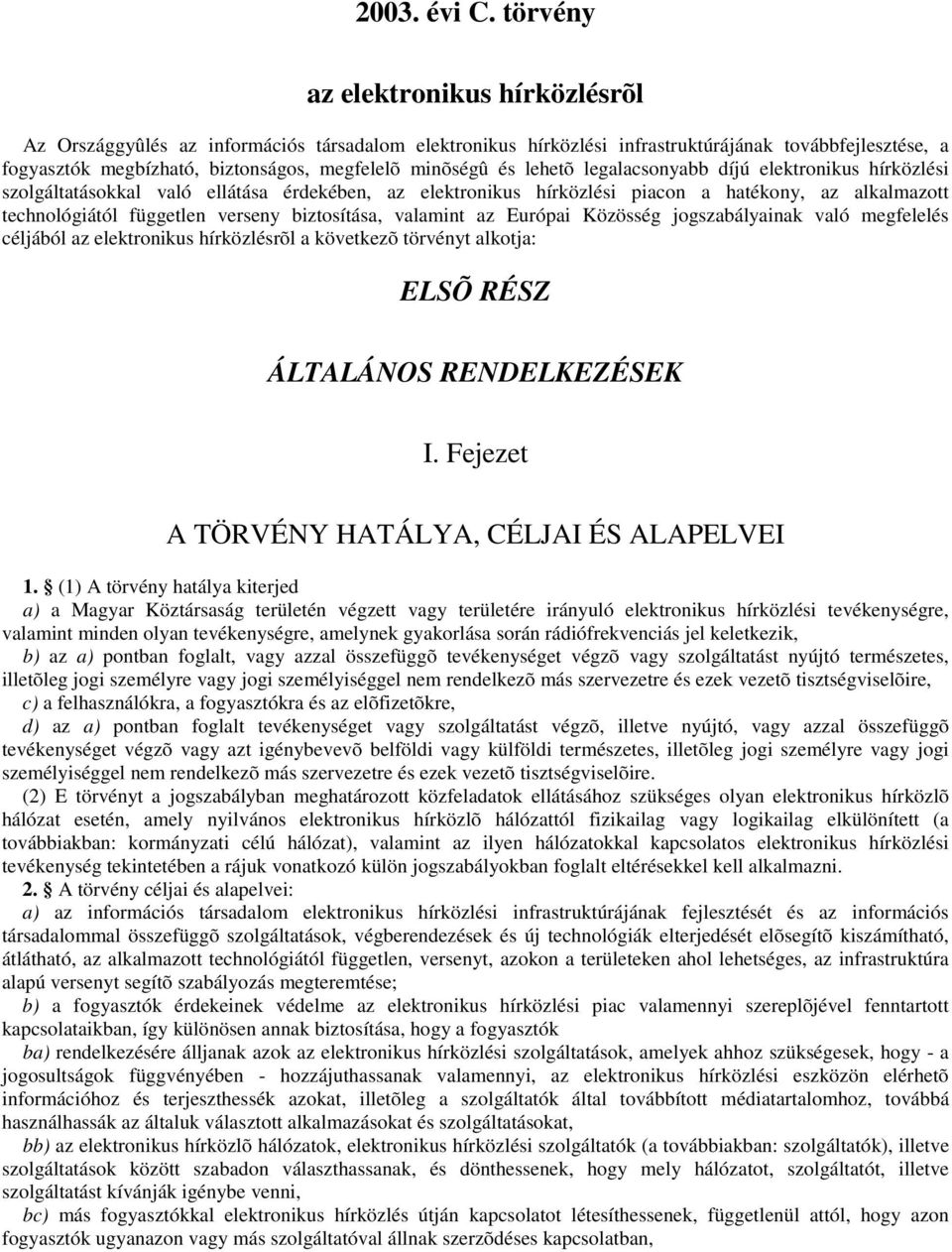 és lehetõ legalacsonyabb díjú elektronikus hírközlési szolgáltatásokkal való ellátása érdekében, az elektronikus hírközlési piacon a hatékony, az alkalmazott technológiától független verseny