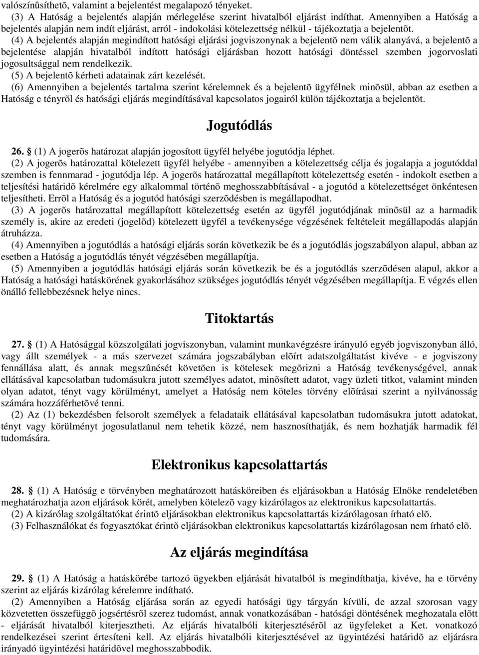 (4) A bejelentés alapján megindított hatósági eljárási jogviszonynak a bejelentõ nem válik alanyává, a bejelentõ a bejelentése alapján hivatalból indított hatósági eljárásban hozott hatósági