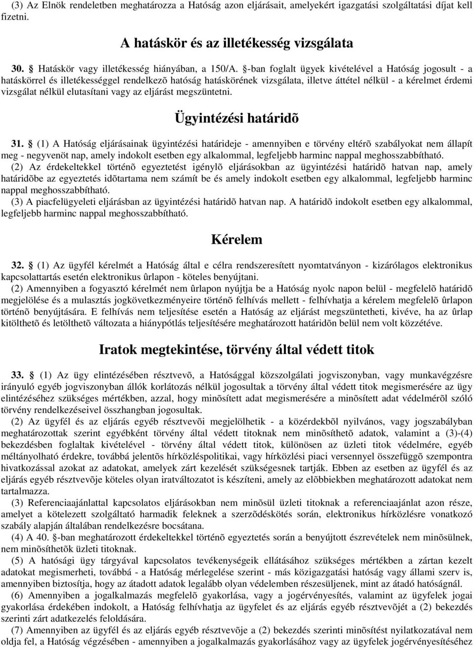 -ban foglalt ügyek kivételével a Hatóság jogosult - a hatáskörrel és illetékességgel rendelkezõ hatóság hatáskörének vizsgálata, illetve áttétel nélkül - a kérelmet érdemi vizsgálat nélkül