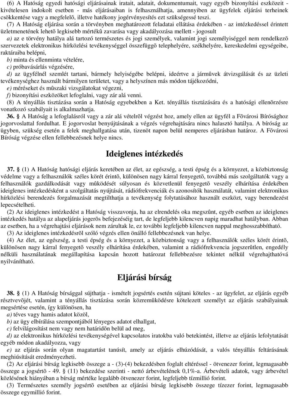 (7) A Hatóság eljárása során a törvényben meghatározott feladatai ellátása érdekében - az intézkedéssel érintett üzletmenetének lehetõ legkisebb mértékû zavarása vagy akadályozása mellett - jogosult